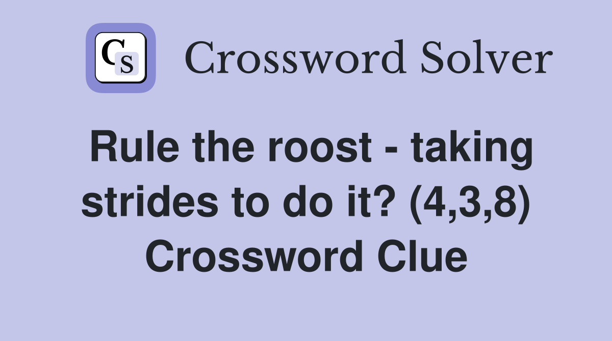 Rule the roost taking strides to do it? (4 3 8) Crossword Clue
